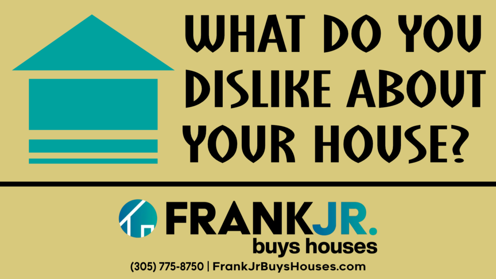 What Do You Dislike About Your House? by Frank Jr Buys Houses!